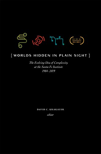 Cover of Worlds Hidden in Plain Sight: The Evolving Idea of Complexity at the Santa Fe Institute, 1984–2019 (Compass)