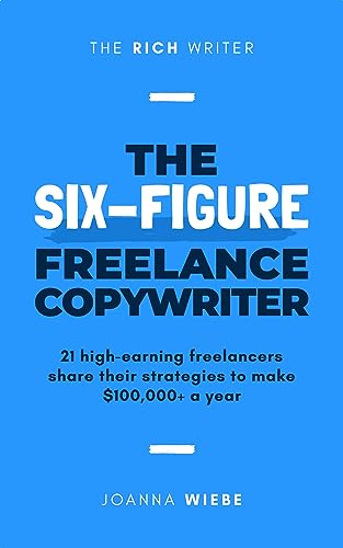 Cover of The Six-Figure Freelance Copywriter: 21 high-earning freelancers share their strategies to make $100,000+ a year (The Rich Writer Series Book 3)