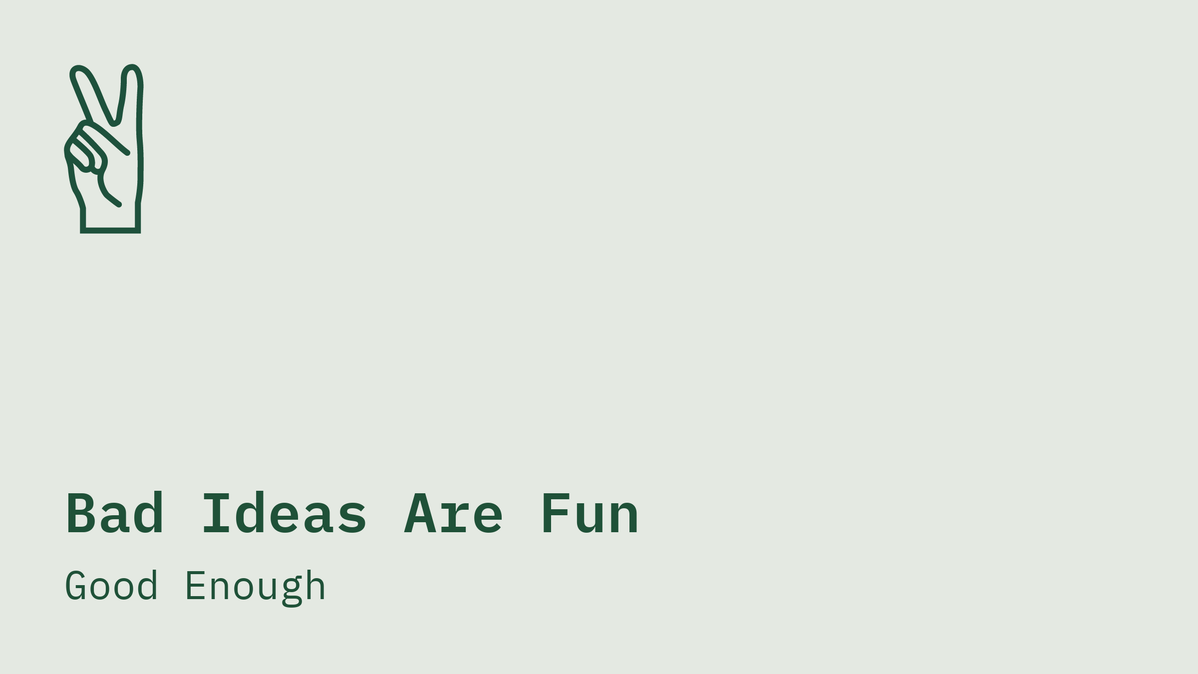 Thumbnail of Bad Ideas Are Fun — Good Enough